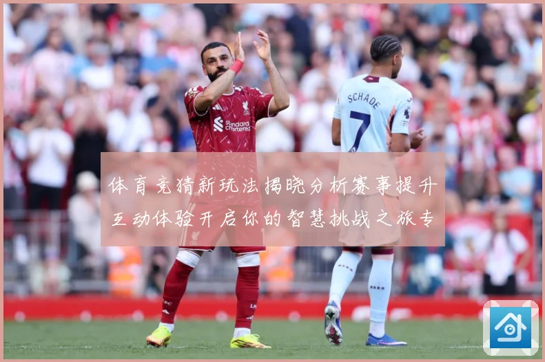 体育竞猜新玩法揭晓分析赛事提升互动体验开启你的智慧挑战之旅专题观察-深度解析