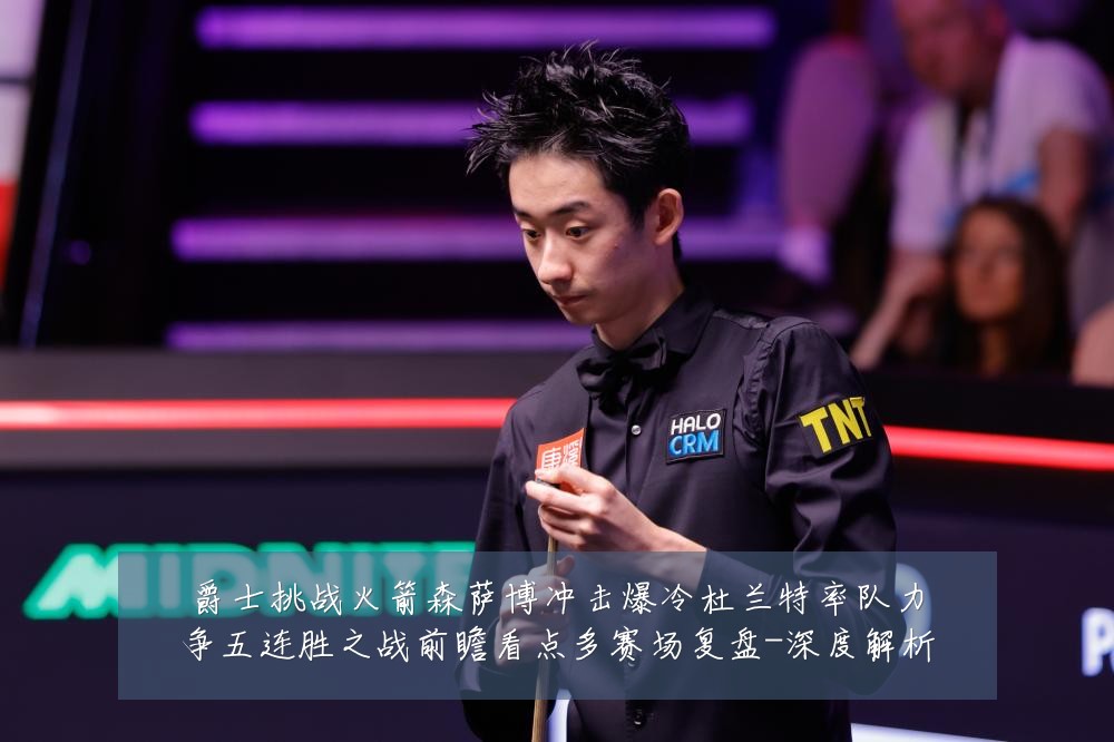爵士挑战火箭森萨博冲击爆冷杜兰特率队力争五连胜之战前瞻看点多赛场复盘-深度解析